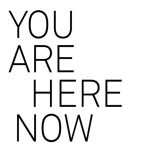 you are here now